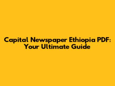 Capital Newspaper Ethiopia PDF: Your Ultimate Guide