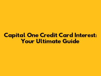 Capital One Credit Card Interest: Your Ultimate Guide