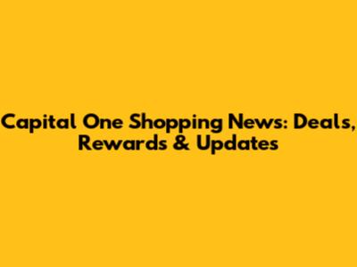 Capital One Shopping News: Deals, Rewards & Updates