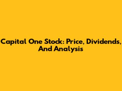 Capital One Stock: Price, Dividends, And Analysis