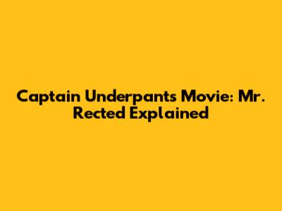 Captain Underpants Movie: Mr. Rected Explained