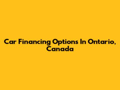 Car Financing Options In Ontario, Canada
