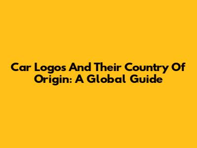 Car Logos And Their Country Of Origin: A Global Guide