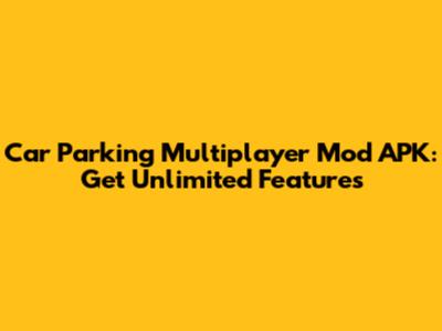 Car Parking Multiplayer Mod APK: Get Unlimited Features