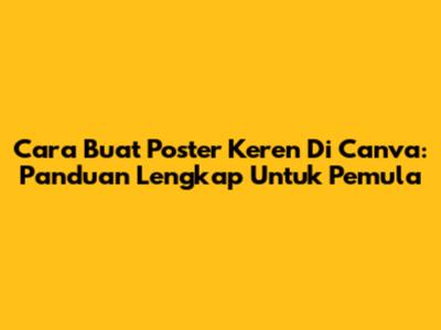 Cara Buat Poster Keren Di Canva: Panduan Lengkap Untuk Pemula