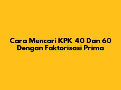 Cara Mencari KPK 40 Dan 60 Dengan Faktorisasi Prima