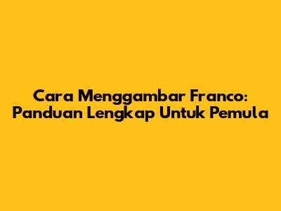 Cara Menggambar Franco: Panduan Lengkap Untuk Pemula