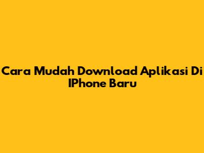 Cara Mudah Download Aplikasi Di IPhone Baru
