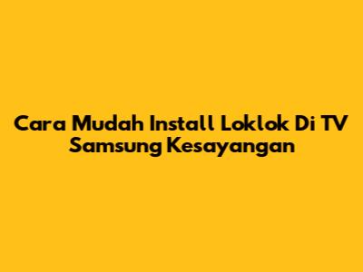Cara Mudah Install Loklok Di TV Samsung Kesayangan