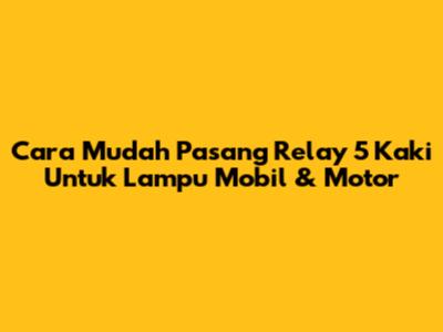 Cara Mudah Pasang Relay 5 Kaki Untuk Lampu Mobil & Motor