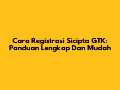Cara Registrasi Sicipta GTK: Panduan Lengkap Dan Mudah