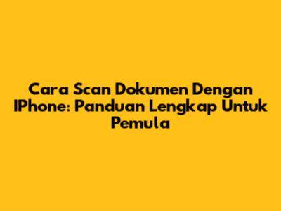 Cara Scan Dokumen Dengan IPhone: Panduan Lengkap Untuk Pemula