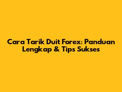 Cara Tarik Duit Forex: Panduan Lengkap & Tips Sukses