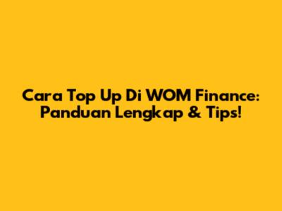 Cara Top Up Di WOM Finance: Panduan Lengkap & Tips!