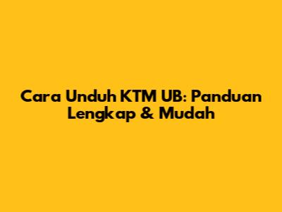 Cara Unduh KTM UB: Panduan Lengkap & Mudah