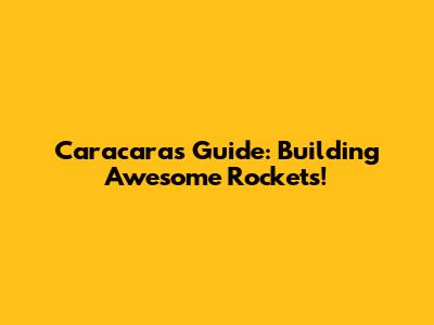 Caracara's Guide: Building Awesome Rockets!