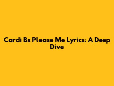 Cardi B's 'Please Me' Lyrics: A Deep Dive