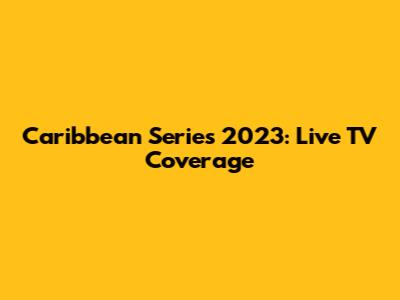 Caribbean Series 2023: Live TV Coverage