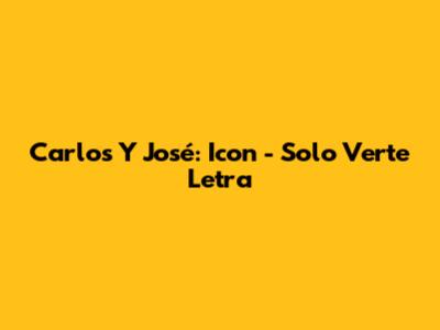 Carlos Y José: Icon - Solo Verte Letra
