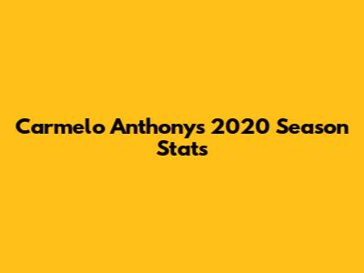 Carmelo Anthony's 2020 Season Stats