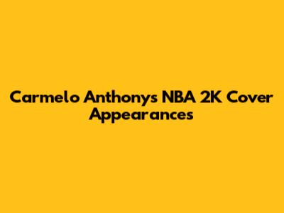 Carmelo Anthony's NBA 2K Cover Appearances
