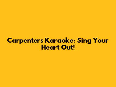 Carpenters Karaoke: Sing Your Heart Out!
