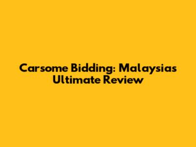 Carsome Bidding: Malaysia's Ultimate Review