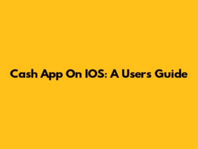 Cash App On IOS: A User's Guide