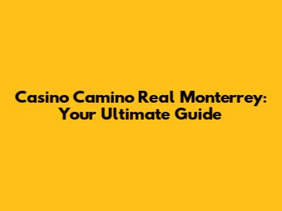 Casino Camino Real Monterrey: Your Ultimate Guide