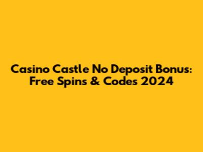 Casino Castle No Deposit Bonus: Free Spins & Codes 2024