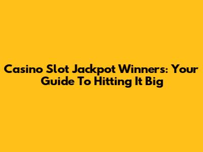 Casino Slot Jackpot Winners: Your Guide To Hitting It Big