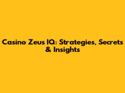 Casino Zeus IQ: Strategies, Secrets & Insights