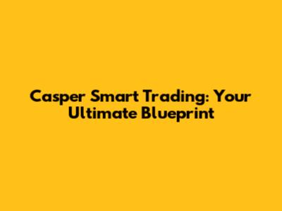 Casper Smart Trading: Your Ultimate Blueprint