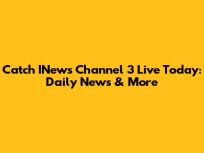 Catch INews Channel 3 Live Today: Daily News & More