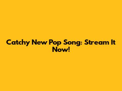 Catchy New Pop Song: Stream It Now!