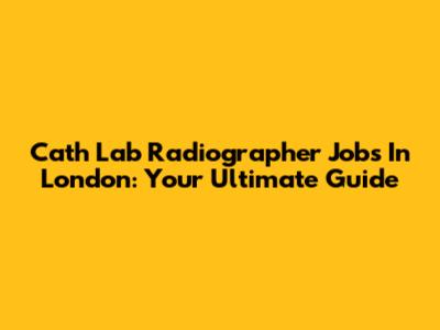 Cath Lab Radiographer Jobs In London: Your Ultimate Guide