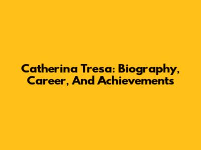Catherina Tresa: Biography, Career, And Achievements