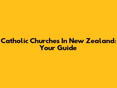 Catholic Churches In New Zealand: Your Guide