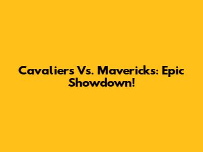 Cavaliers Vs. Mavericks: Epic Showdown!