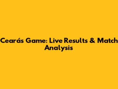 Ceará's Game: Live Results & Match Analysis
