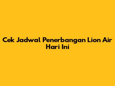 Cek Jadwal Penerbangan Lion Air Hari Ini
