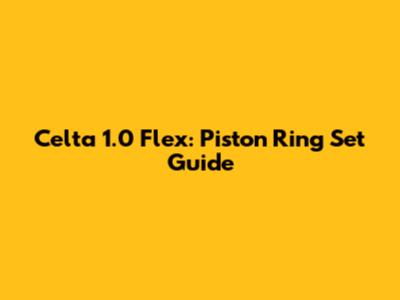 Celta 1.0 Flex: Piston Ring Set Guide