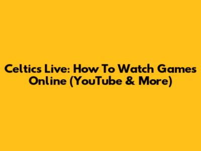 Celtics Live: How To Watch Games Online (YouTube & More)