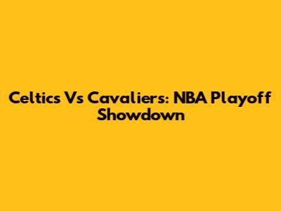 Celtics Vs Cavaliers: NBA Playoff Showdown