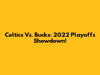 Celtics Vs. Bucks: 2022 Playoffs Showdown!