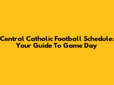 Central Catholic Football Schedule: Your Guide To Game Day