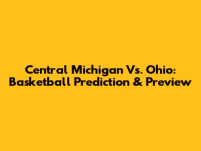 Central Michigan Vs. Ohio: Basketball Prediction & Preview
