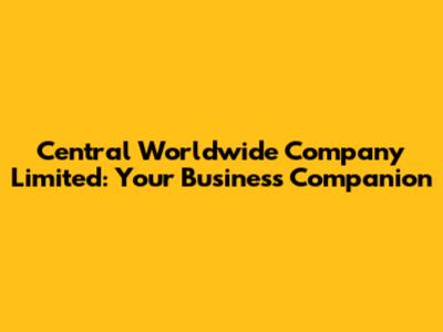 Central Worldwide Company Limited: Your Business Companion