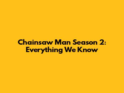Chainsaw Man Season 2: Everything We Know