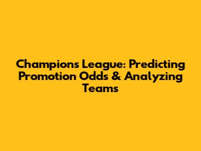 Champions League: Predicting Promotion Odds & Analyzing Teams